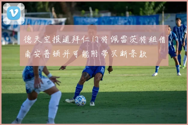 德天空报道拜仁门将佩雷茨将租借南安普顿并可能附带买断条款
